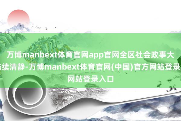 万博manbext体育官网app官网全区社会政事大局陆续清静-万博manbext体育官网(中国)官方网站登录入口
