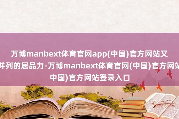 万博manbext体育官网app(中国)官方网站又有和老迈并列的居品力-万博manbext体育官网(中国)官方网站登录入口