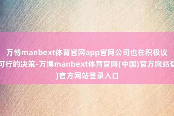 万博manbext体育官网app官网公司也在积极议论切实可行的决策-万博manbext体育官网(中国)官方网站登录入口