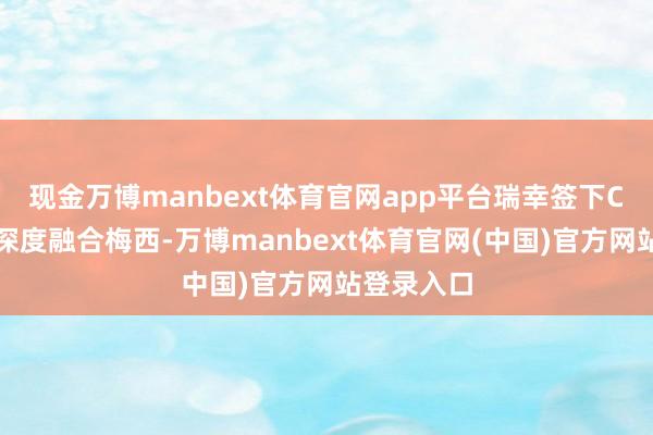 现金万博manbext体育官网app平台瑞幸签下C罗、库迪深度融合梅西-万博manbext体育官网(中国)官方网站登录入口