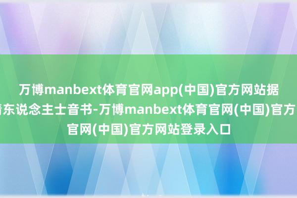万博manbext体育官网app(中国)官方网站据外媒征引知情东说念主士音书-万博manbext体育官网(中国)官方网站登录入口