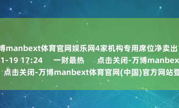 万博manbext体育官网娱乐网4家机构专用席位净卖出1.13亿元 2025-11-19 17:24 一财最热 点击关闭-万博manbext体育官网(中国)官方网站登录入口