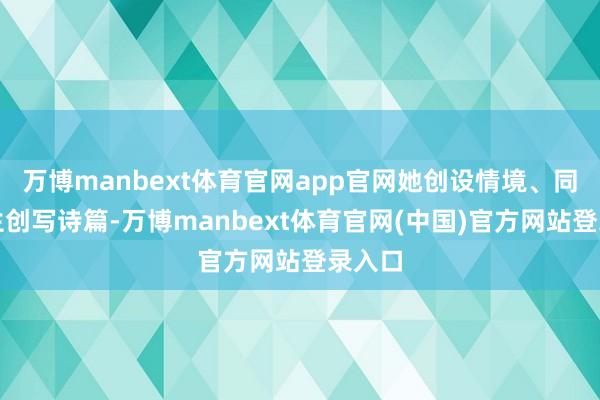 万博manbext体育官网app官网她创设情境、同样学生创写诗篇-万博manbext体育官网(中国)官方网站登录入口